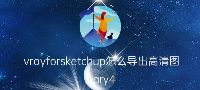 vrayforsketchup怎么导出高清图 vary4.0 for su渲染参数设置？